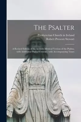 The Psalter : a Revised Edition of the Scottish Metrical Version of the Psalms, With Additional Psalm-versions ; With Accompanying Tunes