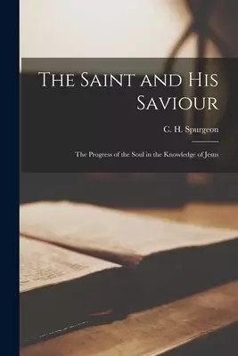 The Saint and His Saviour [microform]: the Progress of the Soul in the Knowledge of Jesus
