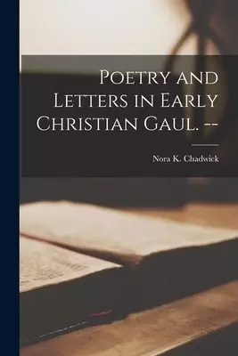Poetry and Letters in Early Christian Gaul.