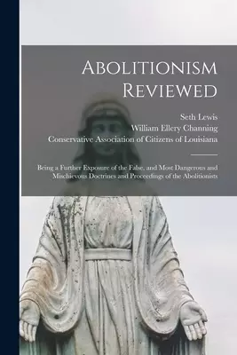 Abolitionism Reviewed : Being a Further Exposure of the False, and Most Dangerous and Mischievous Doctrines and Proceedings of the Abolitionists