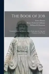 The Book of Job : Translated From the Hebrew, With a Study Upon the Age and Character of the Poem