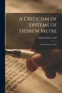 A Criticism of Systems of Hebrew Metre; an Elementary Treatise