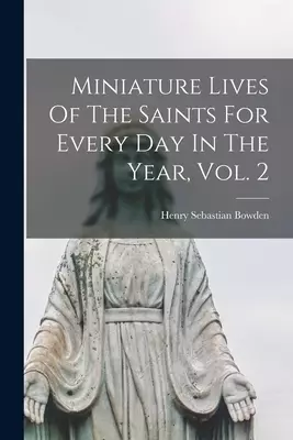 Miniature Lives Of The Saints For Every Day In The Year, Vol. 2