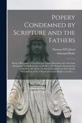 Popery Condemned by Scripture and the Fathers [microform] : Being a Refutation of the Principal Popish Doctrines and Assertions Maintained in the Rema