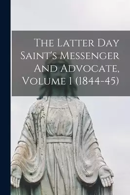 The Latter Day Saint's Messenger And Advocate, Volume 1 (1844-45)