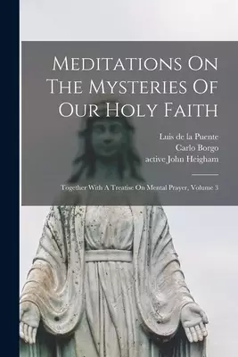 Meditations On The Mysteries Of Our Holy Faith: Together With A Treatise On Mental Prayer, Volume 3