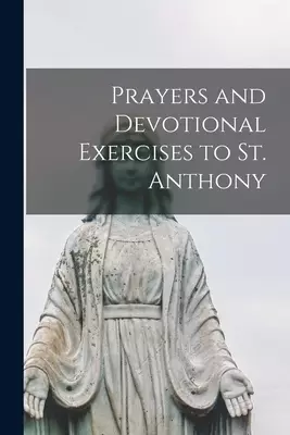 Prayers and Devotional Exercises to St. Anthony