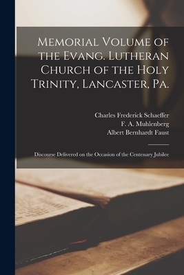 Memorial Volume of the Evang. Lutheran Church of the Holy Trinity, Lancaster, Pa. : Discourse Delivered on the Occasion of the Centenary Jubilee