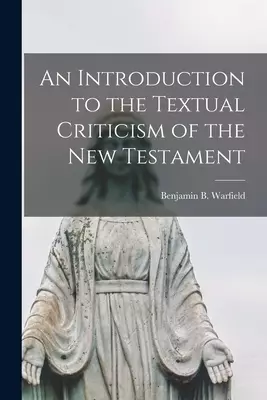 An Introduction to the Textual Criticism of the New Testament [microform]