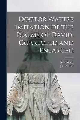 Doctor Watts's Imitation of the Psalms of David, Corrected and Enlarged