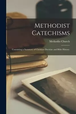 Methodist Catechisms : Containing a Summary of Christian Doctrine and Bible History.