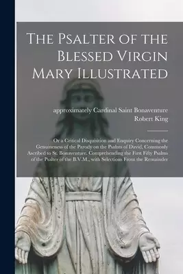 The Psalter of the Blessed Virgin Mary Illustrated : or a Critical Disquisition and Enquiry Concerning the Genuineness of the Parody on the Psalms of