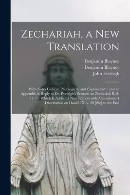 Zechariah, a New Translation : With Notes Critical, Philological, and Explanatory : and an Appendix in Reply to Dr. Eveleigh's Sermon on Zechariah II,