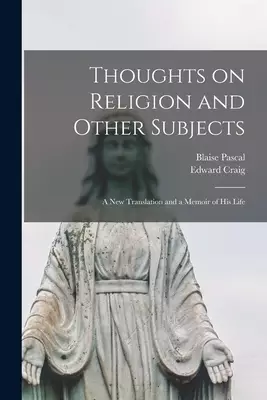 Thoughts on Religion and Other Subjects : a New Translation and a Memoir of His Life