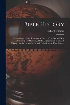 Bible History : Containing the Most Remarkable Events of the Old and New Testaments ; To Which is Added a Compendium of Church History ; for the Use o