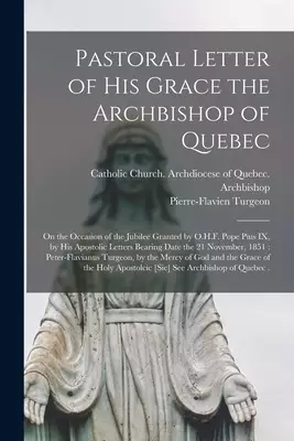 Pastoral Letter of His Grace the Archbishop of Quebec [microform] : on the Occasion of the Jubilee Granted by O.H.F. Pope Pius IX, by His Apostolic Le
