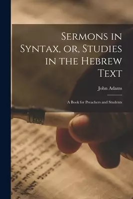 Sermons in Syntax, or, Studies in the Hebrew Text; a Book for Preachers and Students