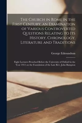 The Church in Rome in the First Century, an Examination of Various Controverted Questions Relating to Its History, Chronology, Literature and Traditio