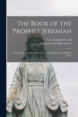 The Book of the Prophet Jeremiah: Critica; Edition of the Hebrew Text Arranged in Chronological Order