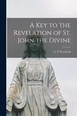 A Key to the Revelation of St. John the Divine [microform]