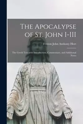 The Apocalypse of St. John I-III : the Greek Text With Introduction, Commentary, and Additional Notes