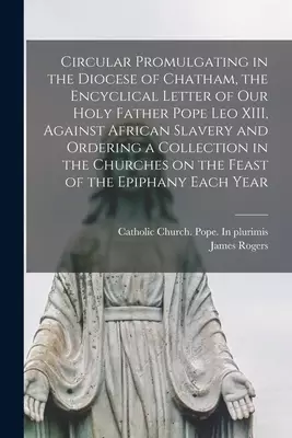 Circular Promulgating in the Diocese of Chatham, the Encyclical Letter of Our Holy Father Pope Leo XIII, Against African Slavery and Ordering a Collec