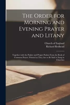 The Order for Morning and Evening Prayer and Litany : Together With the Psalter and Proper Psalms From the Book of Common Prayer. Pointed as They Are