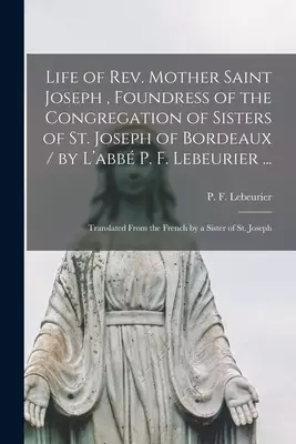 Life of Rev. Mother Saint Joseph , Foundress of the Congregation of Sisters of St. Joseph of Bordeaux / by L'abbe
