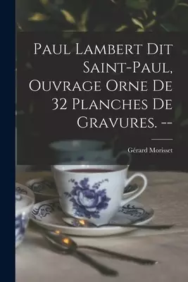 Paul Lambert Dit Saint-Paul, Ouvrage Orne De 32 Planches De Gravures.