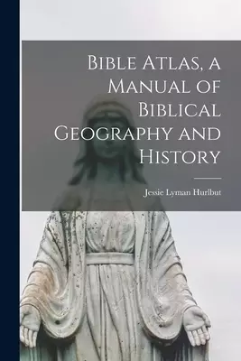 Bible Atlas, a Manual of Biblical Geography and History
