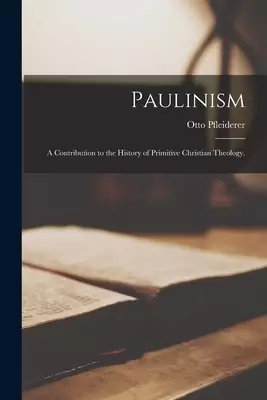 Paulinism; a Contribution to the History of Primitive Christian Theology.