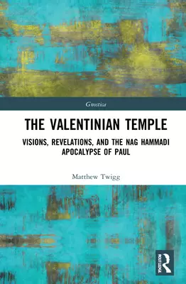 The Valentinian Temple: Visions, Revelations, and the Nag Hammadi Apocalypse of Paul