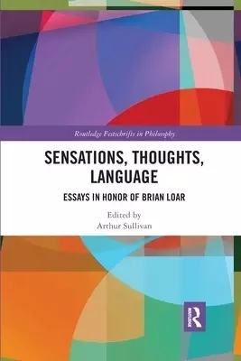 Sensations, Thoughts, Language: Essays in Honour of Brian Loar