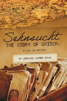 Sehnsucht: The Story of Grisch.: A Life in Letters