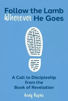 Follow the Lamb Wherever He Goes: A Call to Discipleship from the Book of Revelation