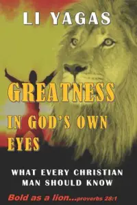 Greatness in God's own eyes: What every Christian man should know
