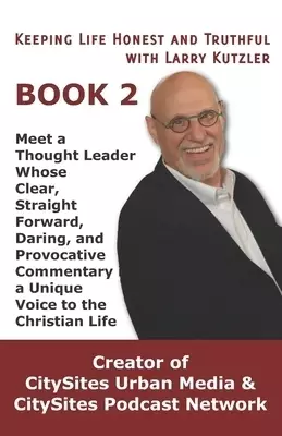 Keeping Life Honest and Truthful with Larry Kutzler, BOOK 2: Meet a Thought Leader Whose Clear, Straight Forward, Daring, and Provocative Commentary i