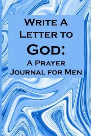 Write a Letter to God: Write Your Prayer Conversations by Men Who Need Family Miracles