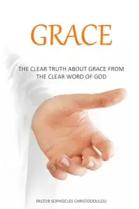Grace: The Clear Truth About Grace From The Clear Word of GOD