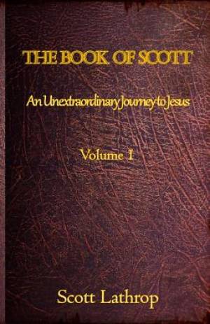 The Book of Scott: An Unextraordinary Journey to Jesus (Volume 1)