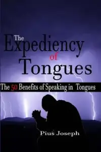 The Expediency of Tongues: The 50 Benefits of Speaking in Tongues