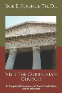 Visit The Corinthian Church: An Exegetical Commentary of Paul's First Epistle to the Corinthians
