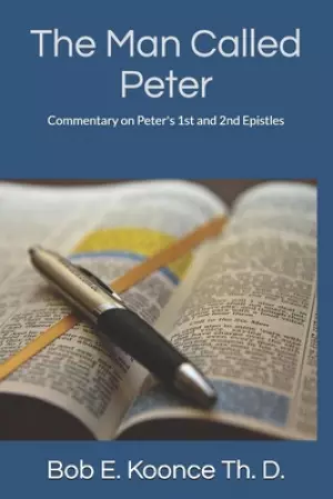 The Man Called Peter: Commentary on Peter's 1st and 2nd Epistles