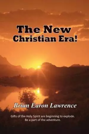 The New Christian Era: The gifts of the Holy Spirit are beginning to explode.