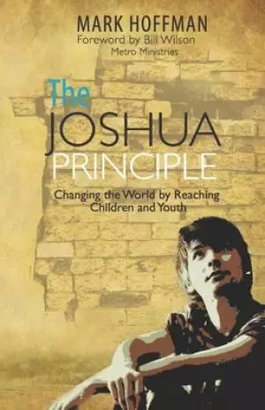 The Joshua Principle: Changing the World by Reaching Children and Youth