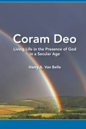 Coram Deo: Living Life in the Presence of God in a Secular Age