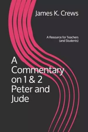 A Commentary on 1 & 2 Peter and Jude: A Resource for Teachers (and Students)