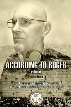 According to Roger Volume 2: My Understanding of Bible Truth. Things most surely believed among us. Luke 1:1