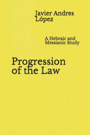 Progression of the Law: A Hebraic and Messianic Study