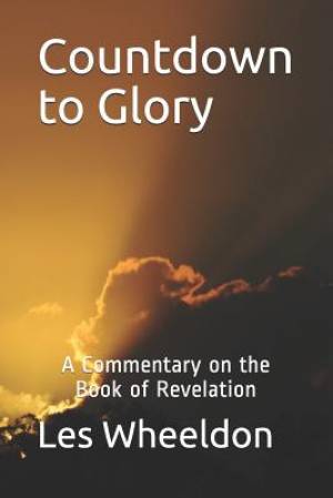 Countdown to Glory: A Commentary on the Book of Revelation